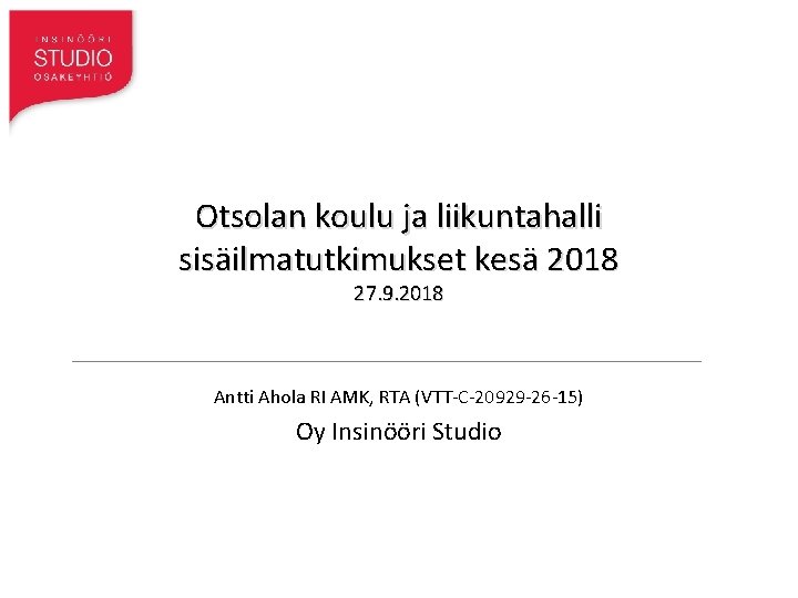 Otsolan koulu ja liikuntahalli sisäilmatutkimukset kesä 2018 27. 9. 2018 Antti Ahola RI AMK,
