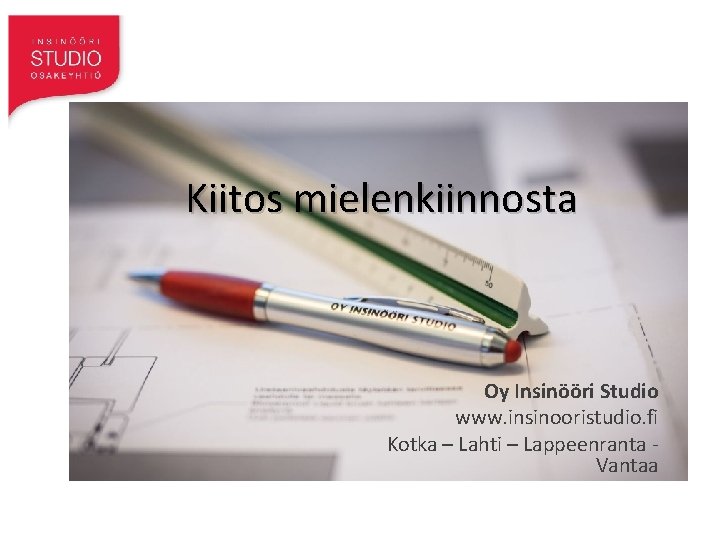 Kiitos mielenkiinnosta Oy Insinööri Studio www. insinooristudio. fi Kotka – Lahti – Lappeenranta -