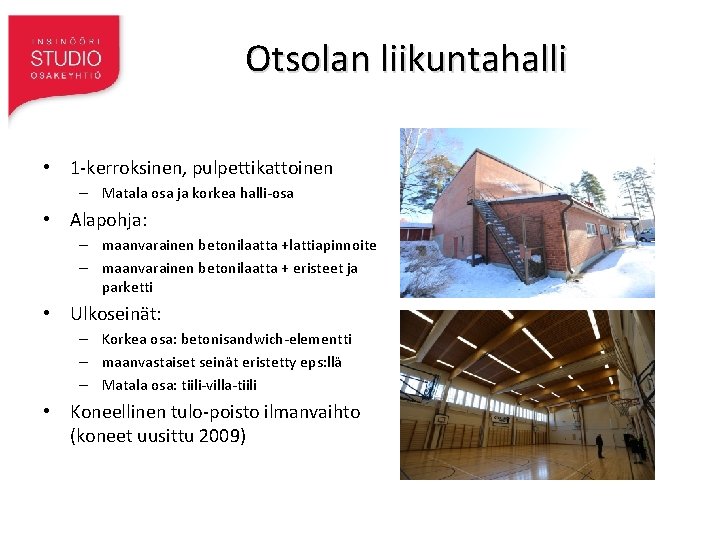 Otsolan liikuntahalli • 1 -kerroksinen, pulpettikattoinen – Matala osa ja korkea halli-osa • Alapohja: