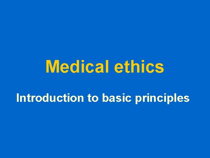 Medical ethics Introduction to basic principles 