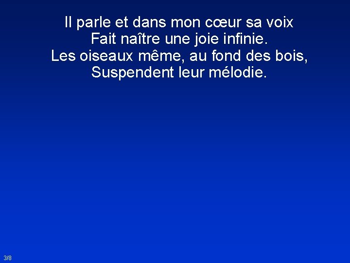 Il parle et dans mon cœur sa voix Fait naître une joie infinie. Les