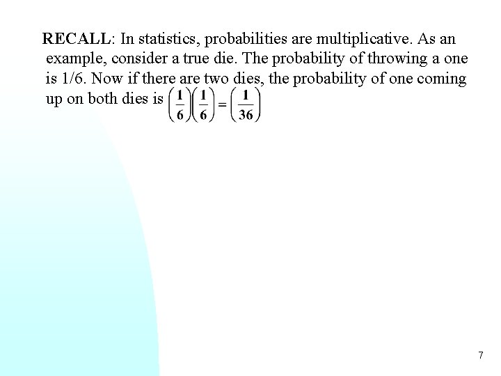 RECALL: In statistics, probabilities are multiplicative. As an example, consider a true die. The