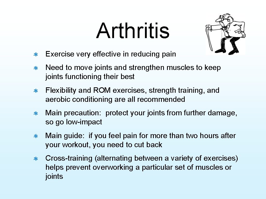 Arthritis Exercise very effective in reducing pain Need to move joints and strengthen muscles