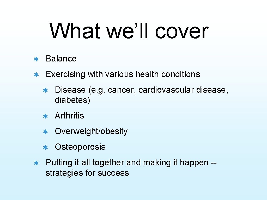 What we’ll cover Balance Exercising with various health conditions Disease (e. g. cancer, cardiovascular