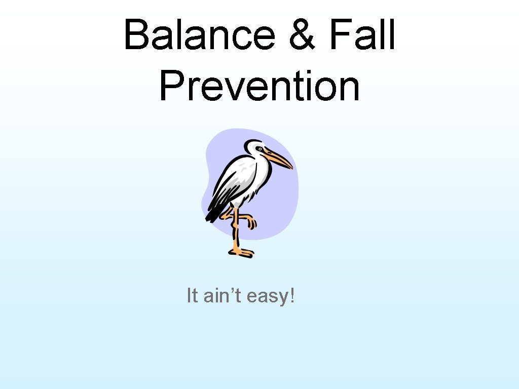 Balance & Fall Prevention It ain’t easy! 