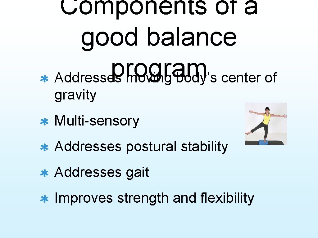 Components of a good balance program Addresses moving body’s center of gravity Multi-sensory Addresses