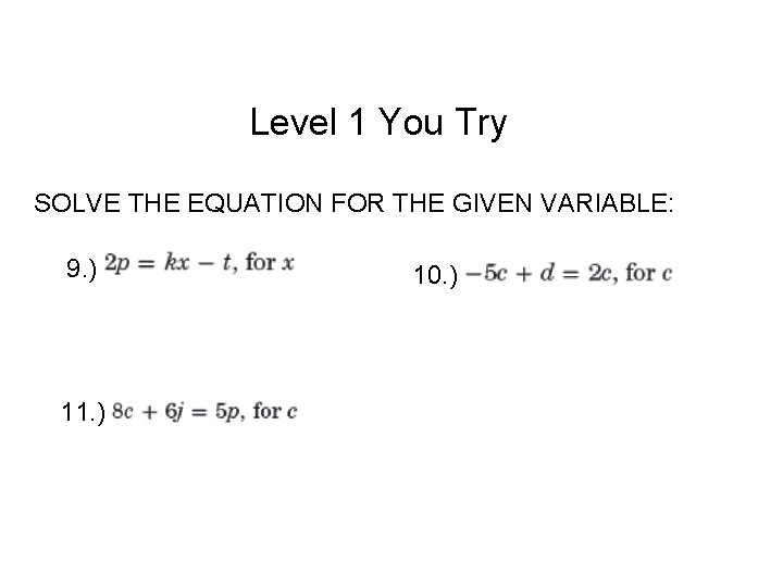 Level 1 You Try SOLVE THE EQUATION FOR THE GIVEN VARIABLE: 9. ) 11.