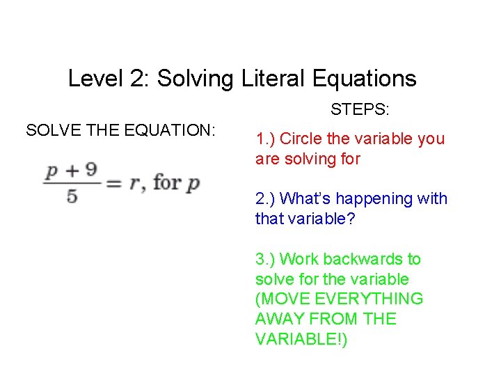 Level 2: Solving Literal Equations STEPS: SOLVE THE EQUATION: 1. ) Circle the variable