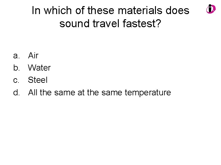 In which of these materials does sound travel fastest? a. b. c. d. Air