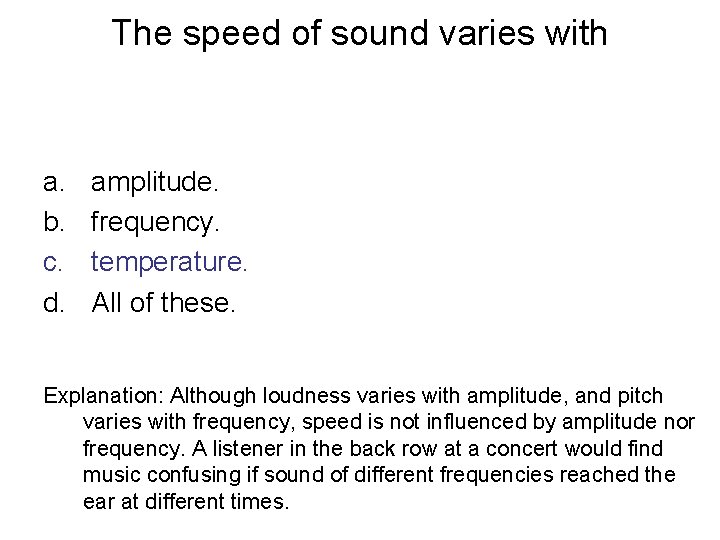 The speed of sound varies with a. b. c. d. amplitude. frequency. temperature. All