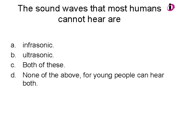 The sound waves that most humans cannot hear are a. b. c. d. infrasonic.