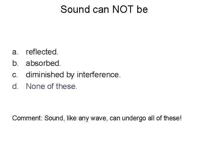 Sound can NOT be a. b. c. d. reflected. absorbed. diminished by interference. None