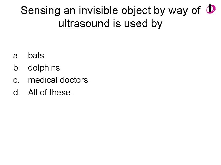 Sensing an invisible object by way of ultrasound is used by a. b. c.