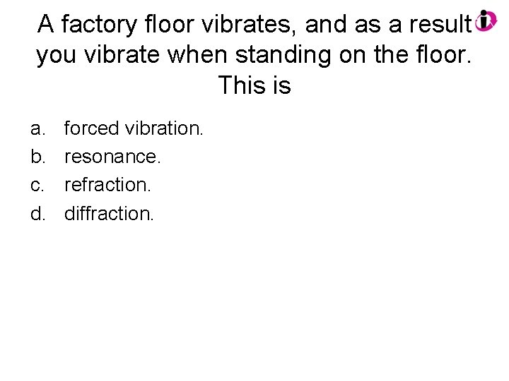 A factory floor vibrates, and as a result you vibrate when standing on the