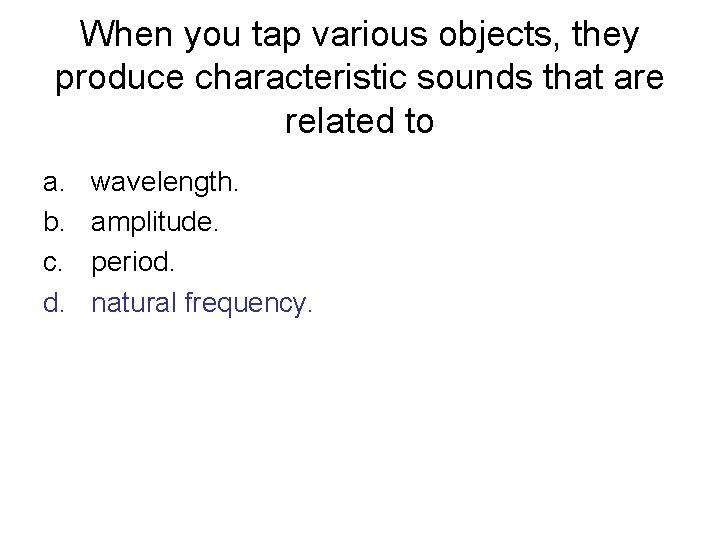 When you tap various objects, they produce characteristic sounds that are related to a.