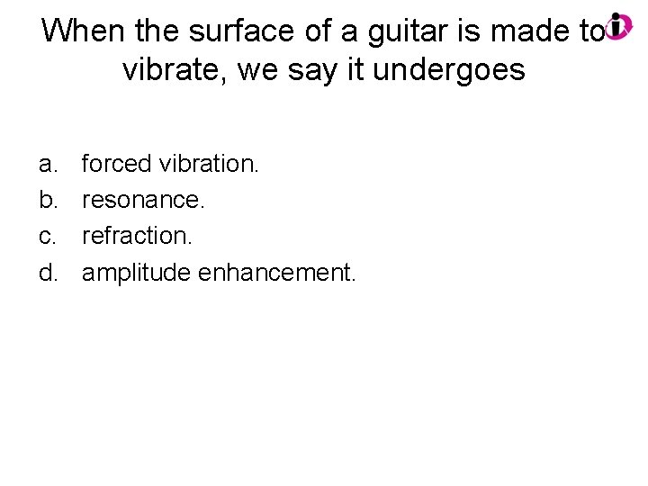 When the surface of a guitar is made to vibrate, we say it undergoes