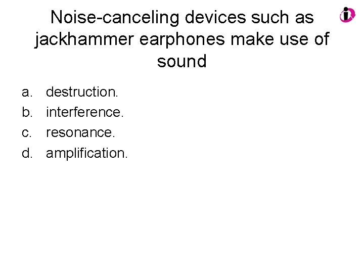 Noise-canceling devices such as jackhammer earphones make use of sound a. b. c. d.