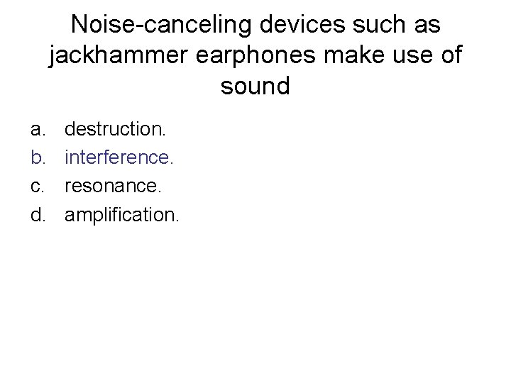 Noise-canceling devices such as jackhammer earphones make use of sound a. b. c. d.