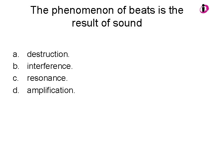 The phenomenon of beats is the result of sound a. b. c. d. destruction.