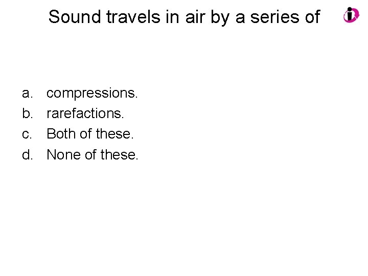 Sound travels in air by a series of a. b. c. d. compressions. rarefactions.