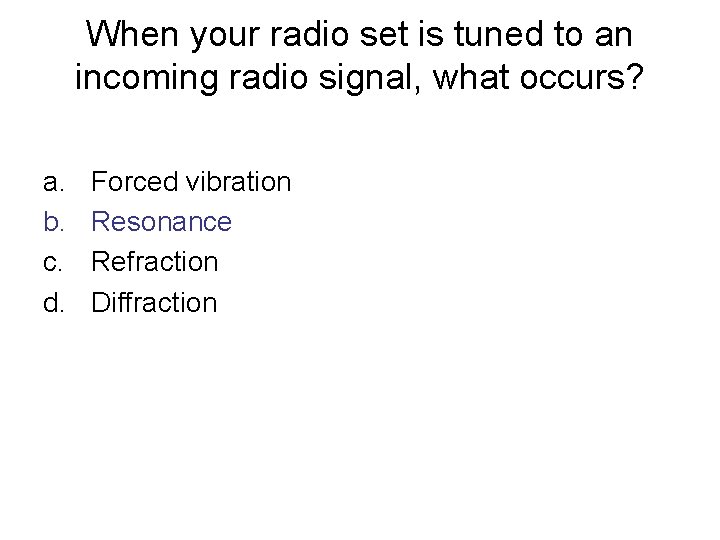 When your radio set is tuned to an incoming radio signal, what occurs? a.