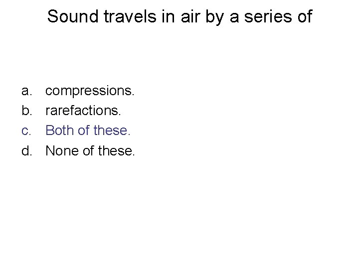Sound travels in air by a series of a. b. c. d. compressions. rarefactions.