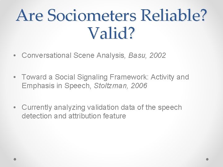 Are Sociometers Reliable? Valid? • Conversational Scene Analysis, Basu, 2002 • Toward a Social