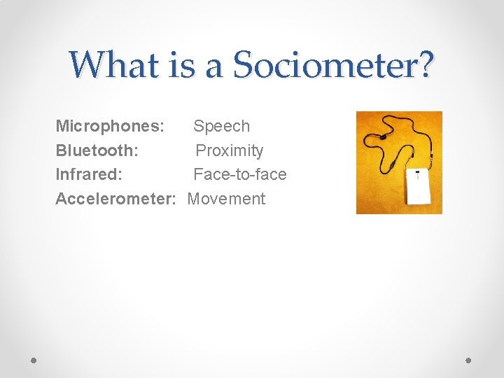 What is a Sociometer? Microphones: Speech Bluetooth: Proximity Infrared: Face-to-face Accelerometer: Movement 