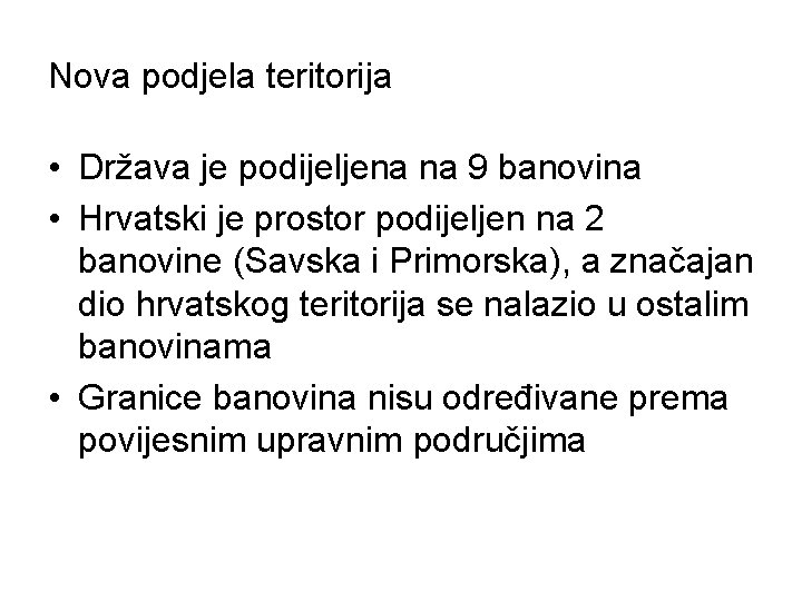 Nova podjela teritorija • Država je podijeljena na 9 banovina • Hrvatski je prostor