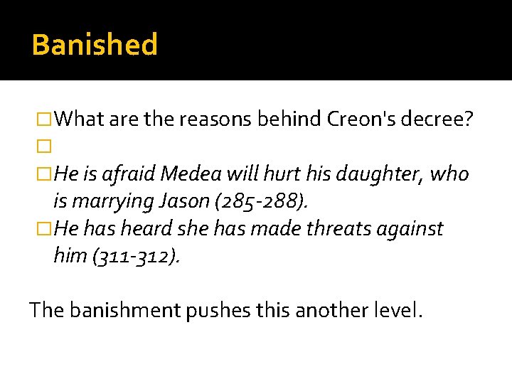 Banished �What are the reasons behind Creon's decree? � �He is afraid Medea will