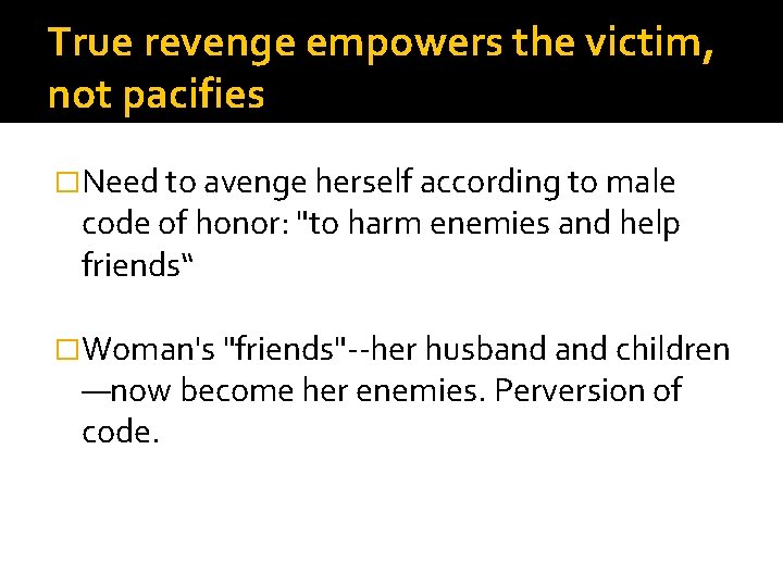 True revenge empowers the victim, not pacifies �Need to avenge herself according to male