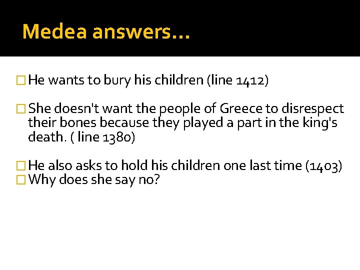 Medea answers… � He wants to bury his children (line 1412) � She doesn't