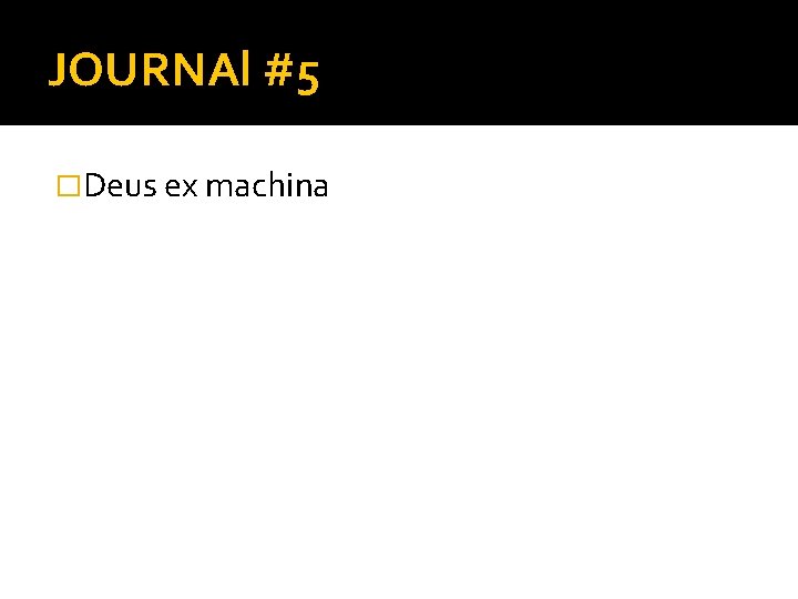 JOURNAl #5 �Deus ex machina 