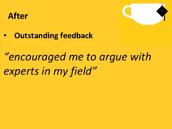 After • Outstanding feedback “encouraged me to argue with experts in my field” 