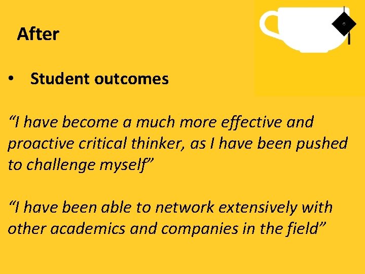 After • Student outcomes “I have become a much more effective and proactive critical