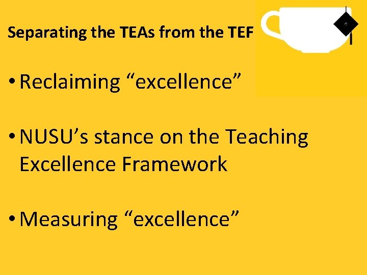 Separating the TEAs from the TEF • Reclaiming “excellence” • NUSU’s stance on the