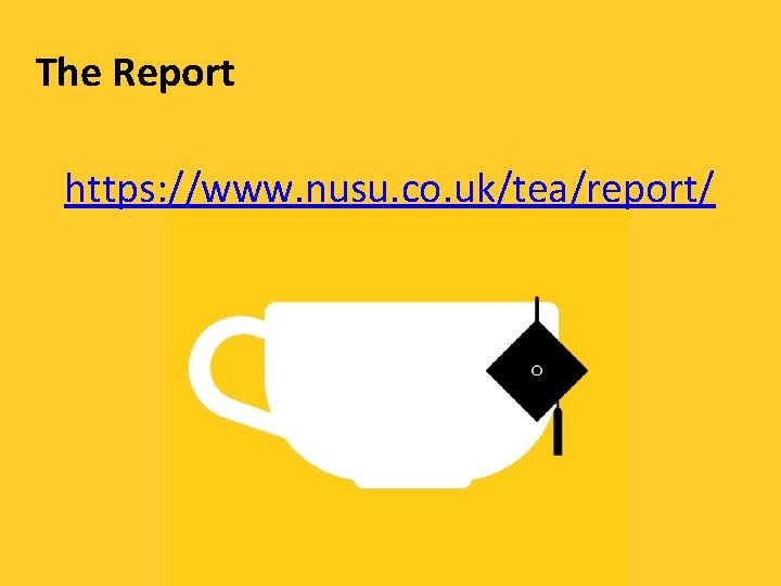 The Report https: //www. nusu. co. uk/tea/report/ 