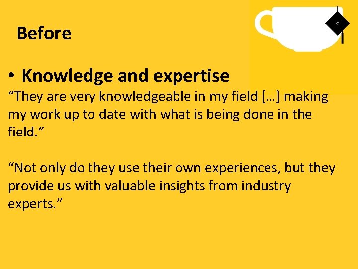 Before • Knowledge and expertise “They are very knowledgeable in my field […] making