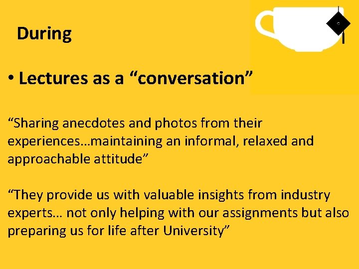 During • Lectures as a “conversation” “Sharing anecdotes and photos from their experiences…maintaining an