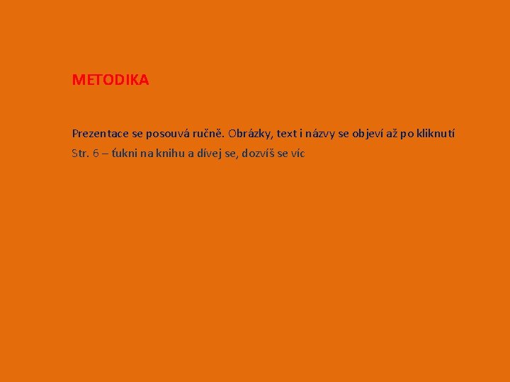 METODIKA Prezentace se posouvá ručně. Obrázky, text i názvy se objeví až po kliknutí