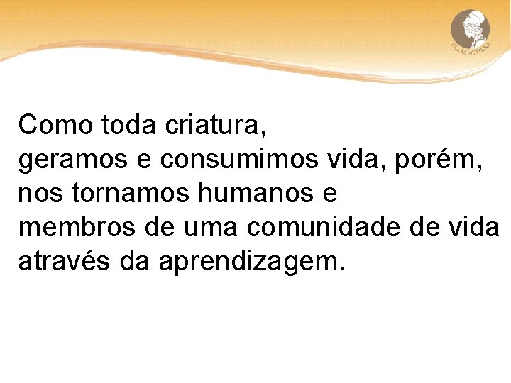 Como toda criatura, geramos e consumimos vida, porém, nos tornamos humanos e membros de