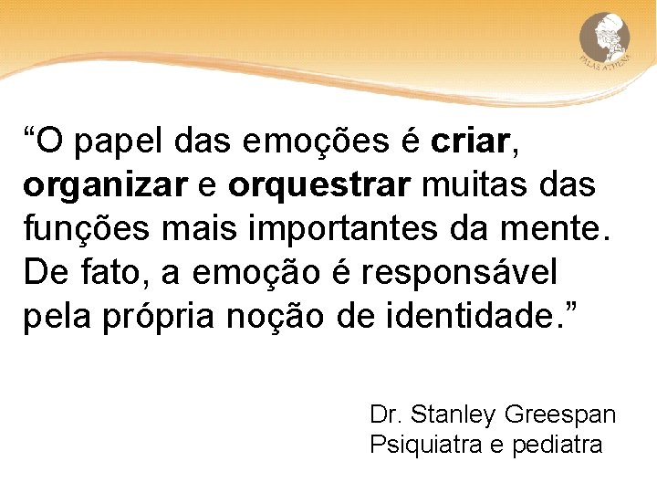 “O papel das emoções é criar, organizar e orquestrar muitas das funções mais importantes