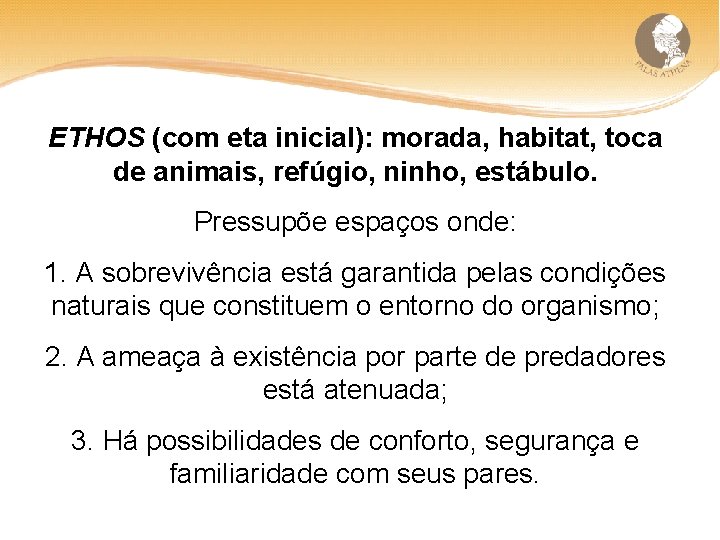 ETHOS (com eta inicial): morada, habitat, toca de animais, refúgio, ninho, estábulo. Pressupõe espaços
