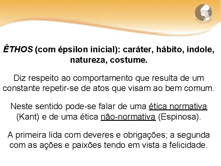 ÊTHOS (com épsilon inicial): caráter, hábito, índole, natureza, costume. Diz respeito ao comportamento que