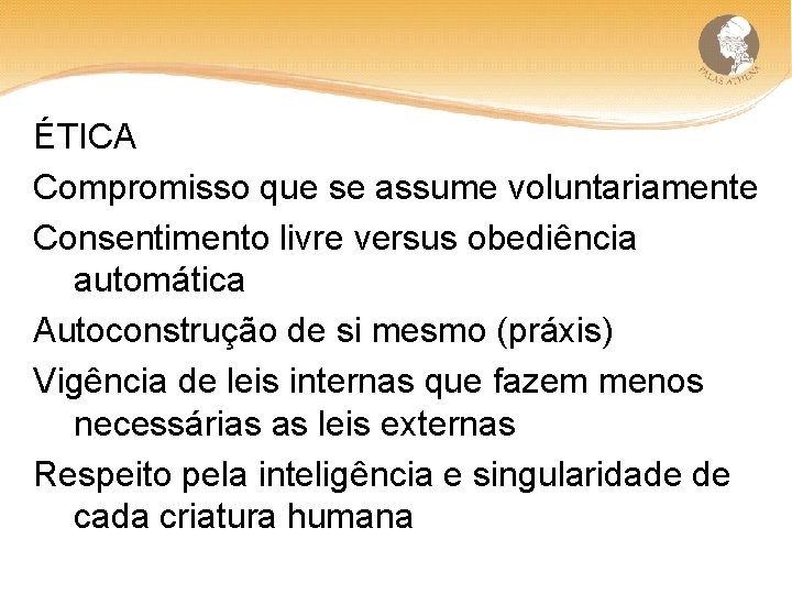 ÉTICA Compromisso que se assume voluntariamente Consentimento livre versus obediência automática Autoconstrução de si