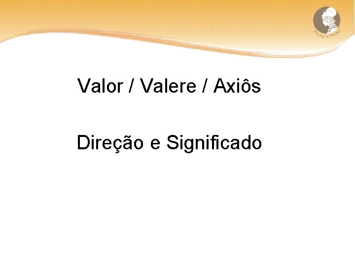 Valor / Valere / Axiôs Direção e Significado 