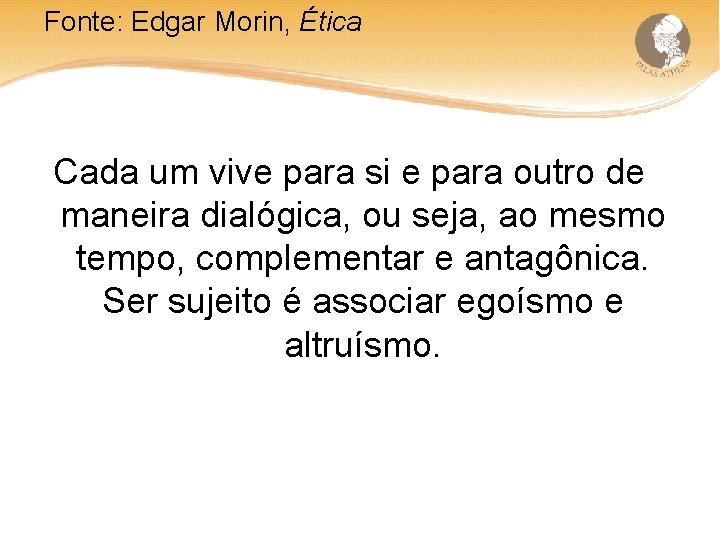 Fonte: Edgar Morin, Ética Cada um vive para si e para outro de maneira