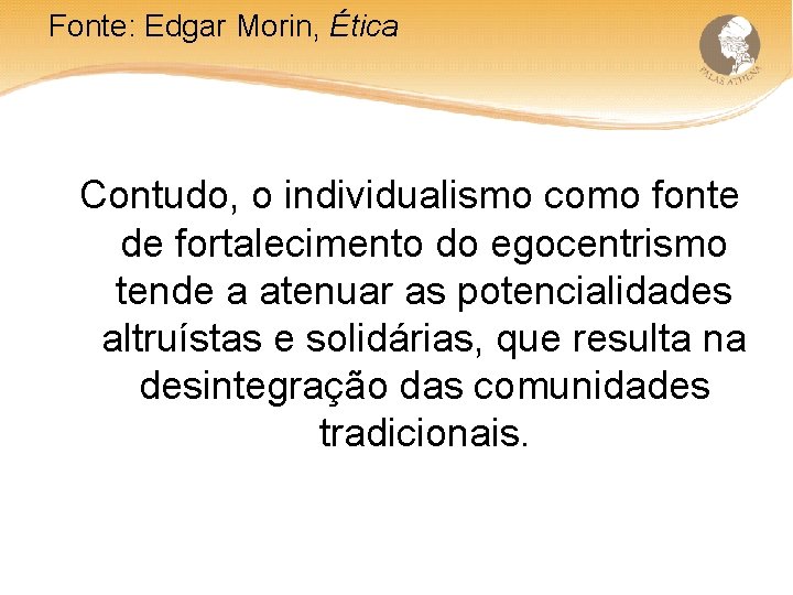 Fonte: Edgar Morin, Ética Contudo, o individualismo como fonte de fortalecimento do egocentrismo tende