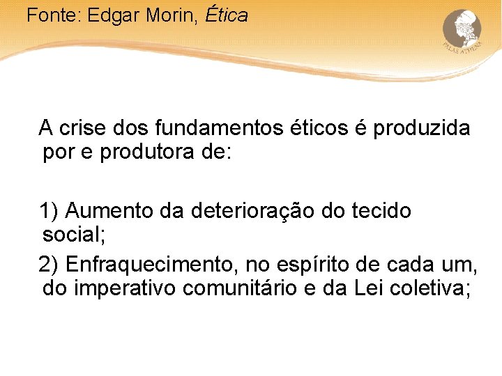 Fonte: Edgar Morin, Ética A crise dos fundamentos éticos é produzida por e produtora