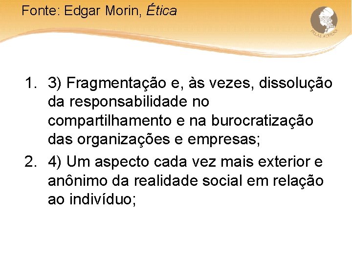Fonte: Edgar Morin, Ética 1. 3) Fragmentação e, às vezes, dissolução da responsabilidade no